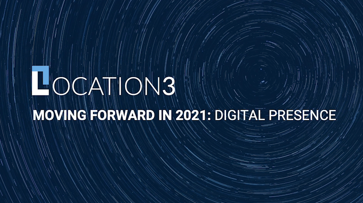 Location3 | Moving Forward in 2021: Digital Presence